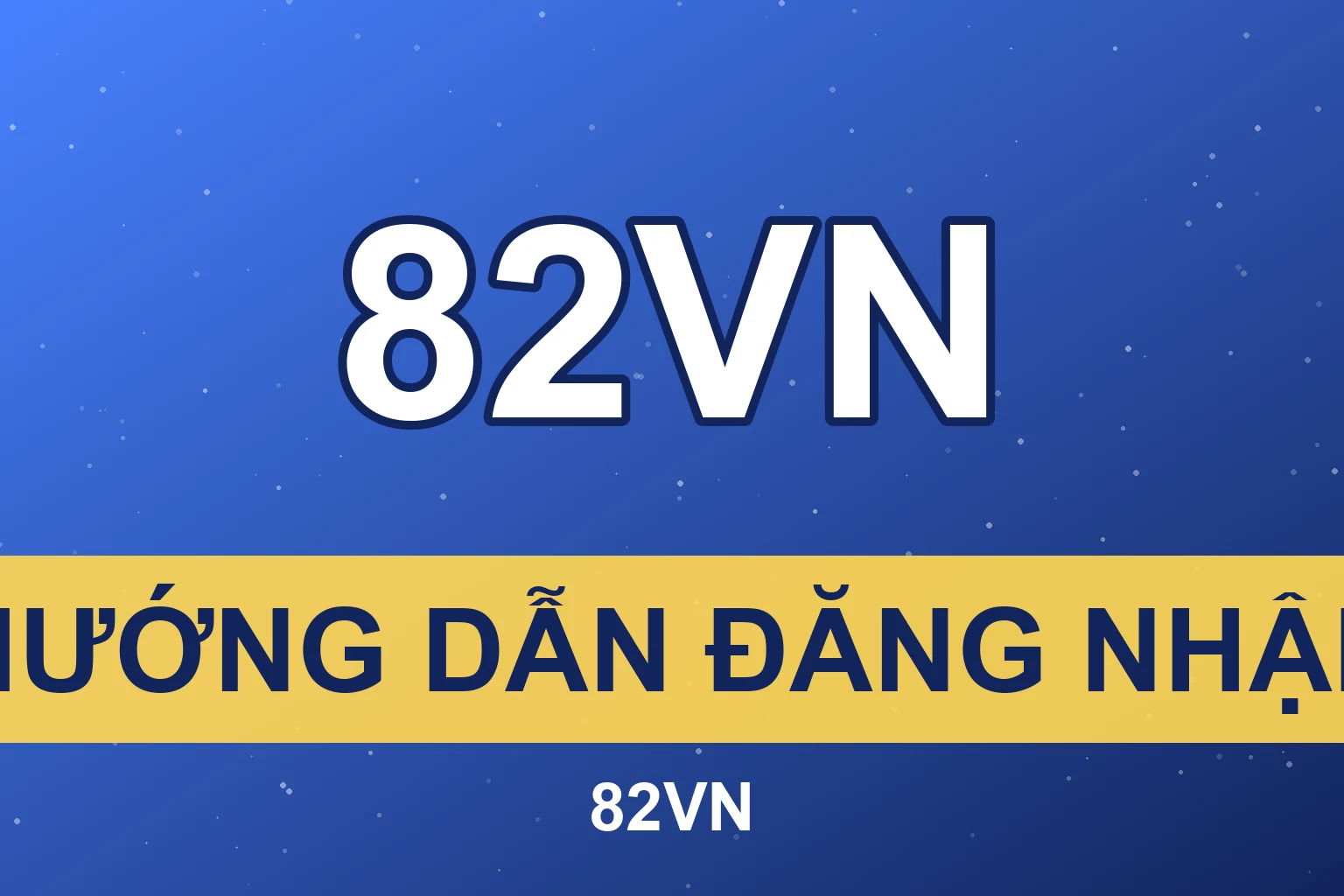 82VN Đăng nhập từng bước hướng dẫn trực quan cho người dùng Việt Nam trên di động và máy tính để bàn 2026